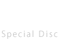 DISC 3 Special Disc