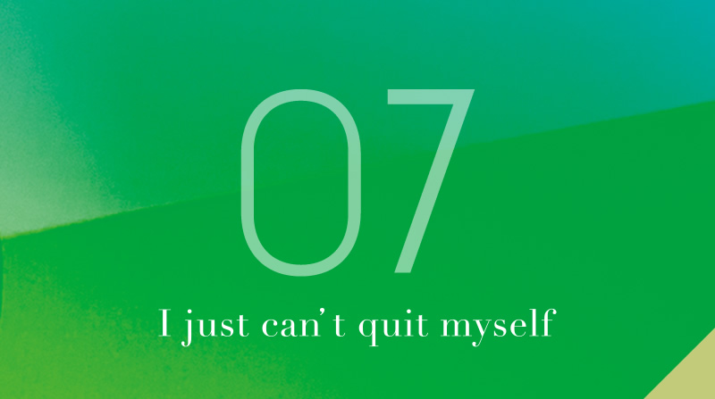 07 I just can’t quit myself